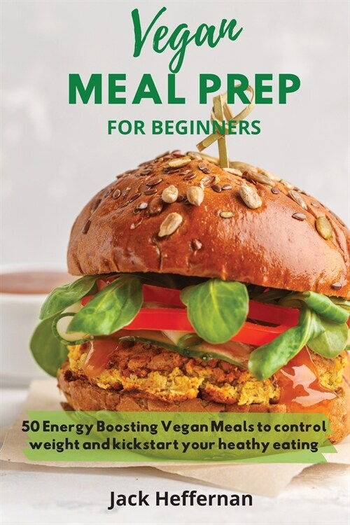 Vegan Meal Prep For Beginners: 50 Energy Boosting Vegan Meals to control weight and kickstart your heathy eating (Paperback)