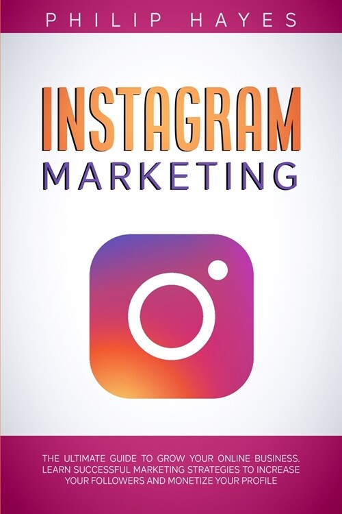 Instagram Marketing: The Ultimate Guide to Grow Your Online Business. Learn Successful Marketing Strategies to Increase Your Followers and (Paperback)