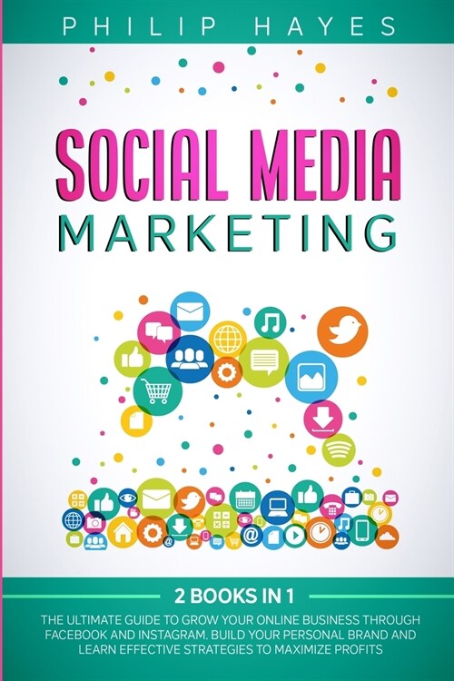 Social Media Marketing: 2 Books in 1. The Ultimate Guide to Grow Your Online Business through Facebook and Instagram. Build Your Personal Bran (Paperback)