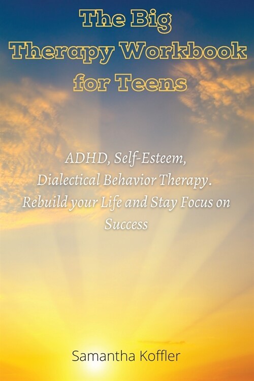 The Big Therapy Workbook for Teens: ADHD, Self-Esteem, and Dialectical Behavior Therapy. Rebuild your Life and Stay Focus on Success (Paperback)
