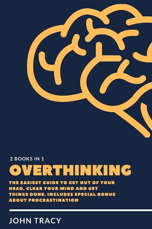 Overthinking: The easiest guide to get out of your head, clear your mind and get things done. includes special bonus about procrasti (Paperback)