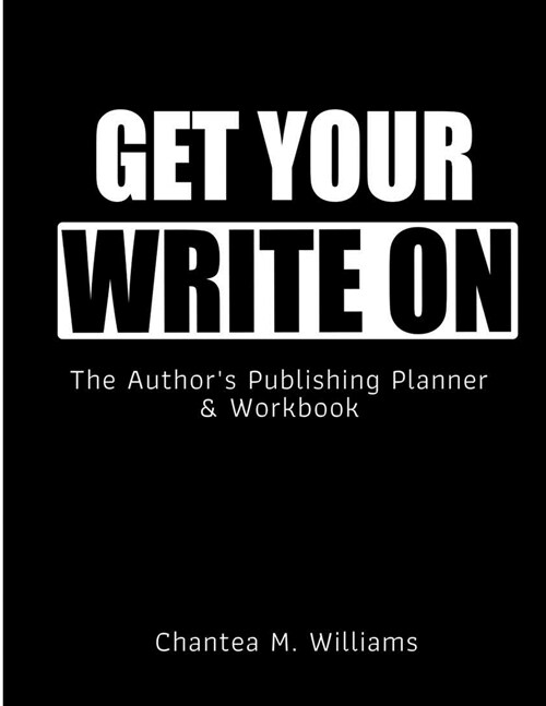 Get Your Write On: The Authors Publishing Planner & Workbook (Paperback)
