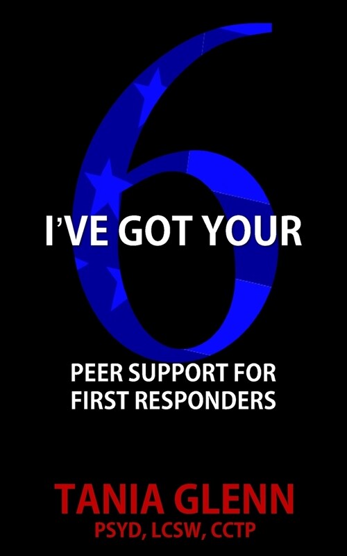 Ive Got Your Six: Peer Support for First Responders (Paperback)