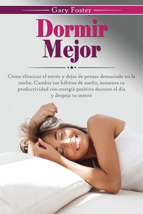 Dormir Mejor: C?o Eliminar El Estr? y Dejar De Pensar Demasiado En La Noche. Cambia Tus H?itos De Sue?, Aumenta Tu Productividad (Paperback)