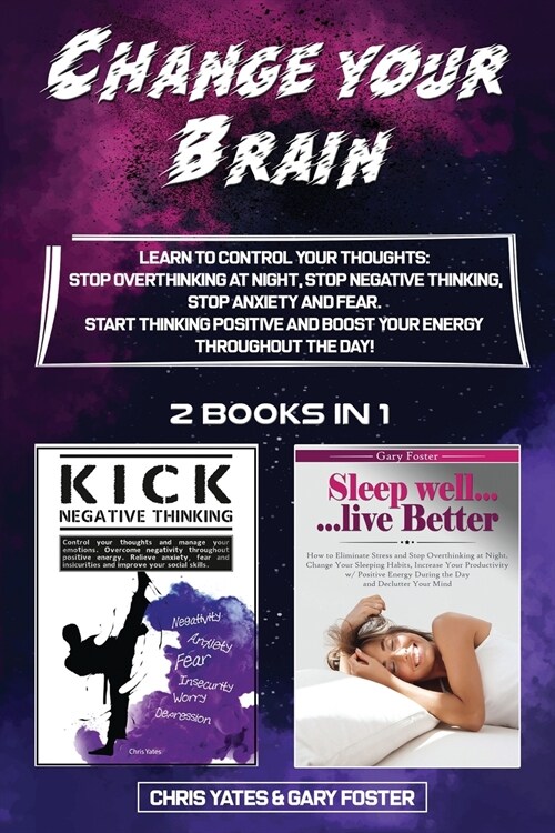 Change Your Brain: Learn To Control Your Thoughts: Stop Overthinking At Night, Stop Negative Thinking, Stop Anxiety And Fear. Start Think (Paperback)