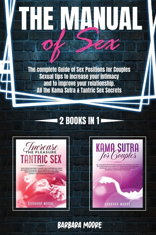 The Manual Of Sex: The Complete Guide of Sex Positions For Couples. Sexual Tips to Increase Your Intimacy and to Improve Your Relationshi (Paperback)