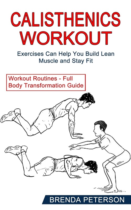 Calisthenics Workout: Exercises Can Help You Build Lean Muscle and Stay Fit (Workout Routines - Full Body Transformation Guide) (Paperback)