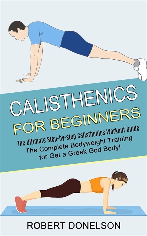 Calisthenics for Beginners: The Complete Bodyweight Training for Get a Greek God Body! (The Ultimate Step-by-step Calisthenics Workout Guide) (Paperback)