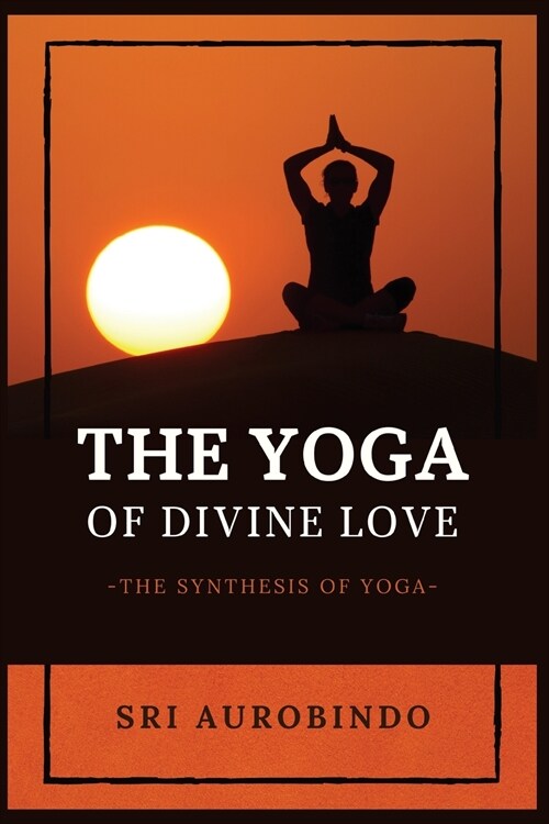 The Yoga of Divine Love: The Synthesis of Yoga (Paperback)