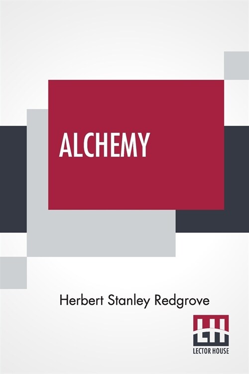 Alchemy: Ancient And Modern Being A Brief Account Of The Alchemistic Doc- Trines, And Their Relations, To Mysticism On The One (Paperback)