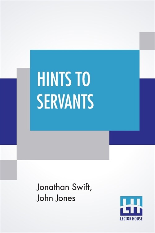 Hints To Servants: Being A Poetical And Modernised Version Of Dean Swifts Celebrated Directions To Servants; In Which Something Is Added (Paperback)