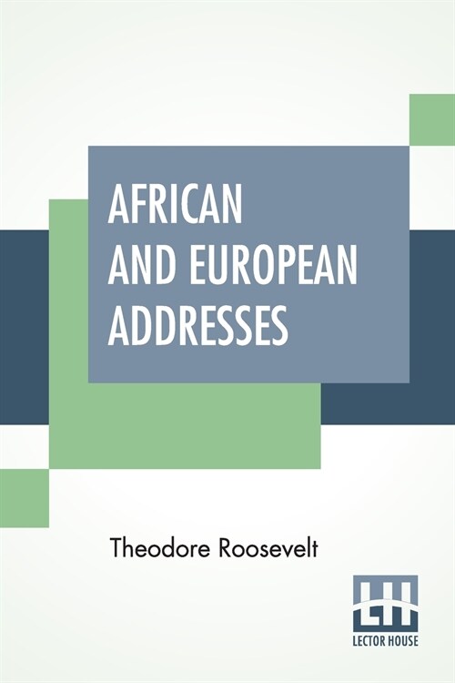 African And European Addresses: With An Introduction Presenting A Description Of The Conditions Under Which The Addresses Were Given During Mr. Roosev (Paperback)