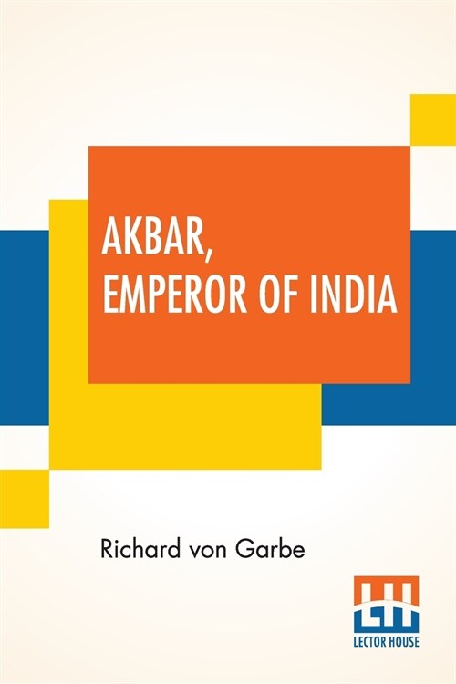 Akbar, Emperor Of India: A Picture Of Life And Customs From The Sixteenth Century Translated From The German By Lydia G. Robinson (Paperback)