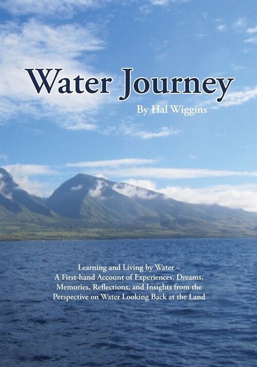 Water Journey: Learning and Living by Water - A First-hand Account of Experiences, Dreams, Memories, Reflections, and Insights from t (Paperback)