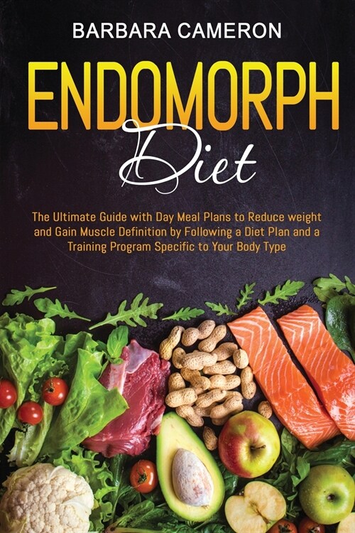 Endomorph Diet: The Ultimate Guide with Day Meal Plans to Reduce weight and Gain Muscle Definition by Following a Diet Plan and a Trai (Paperback)