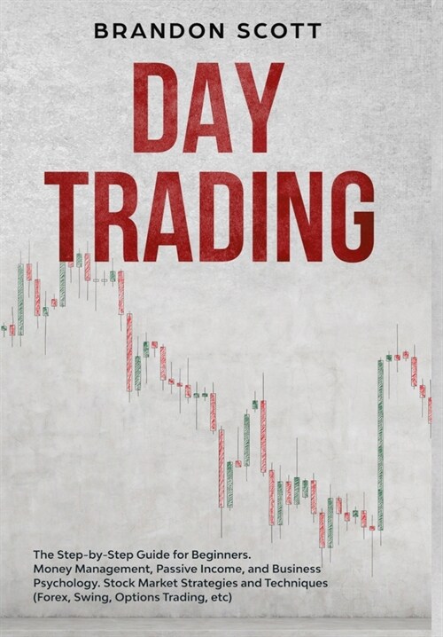 Day Trading: The Step-by-Step Guide for Beginners. Money Management, Passive Income, and Business Psychology. Stock Market Strategi (Hardcover)