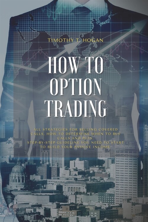 How to Option Trading: All Strategies For Selling Covered Calls, How To Determine When To Buy Calls And Puts. Step-By-Step Guideline You Need (Paperback)