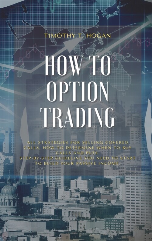 How to Option Trading: All Strategies For Selling Covered Calls, How To Determine When To Buy Calls And Puts. Step-By-Step Guideline You Need (Hardcover)