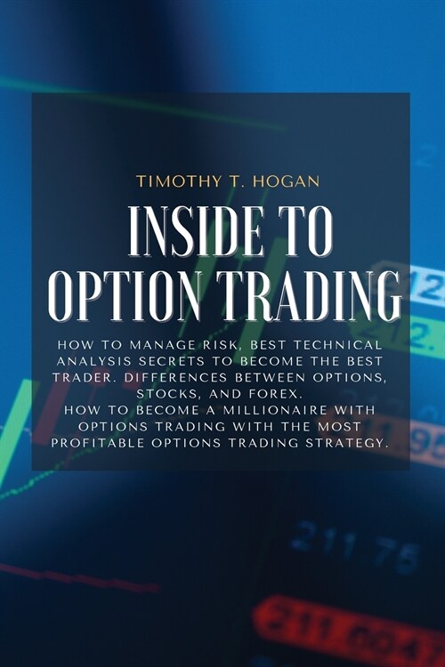 Inside to Option Trading: How To Manage Risk, BEST Technical Analysis Secrets To Become The Best Trader. Differences Between Options, Stocks, An (Paperback)