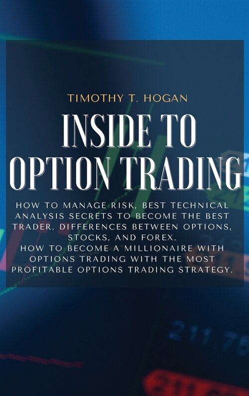 Inside to Option Trading: How To Manage Risk, BEST Technical Analysis Secrets To Become The Best Trader. Differences Between Options, Stocks, An (Hardcover)