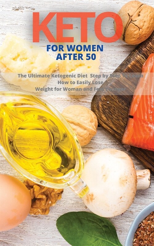 Keto for Woman After 50: The Ultimate Ketogenic Diet Step by Step To Learn How to Easily Lose Weight for Woman and Feel Younger (Hardcover)