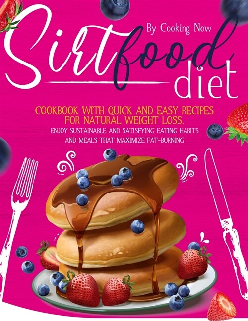 Sirtfood Diet: Cookbook with Quick and Easy Recipes for Natural Weight Loss. Enjoy Sustainable and Satisfying Eating Habits and Meals (Paperback)