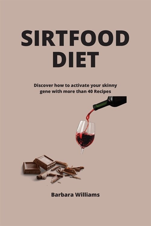 Sirtfood Diet: Discover how to activate your skinny gene with more than 40 Recipes (Paperback)
