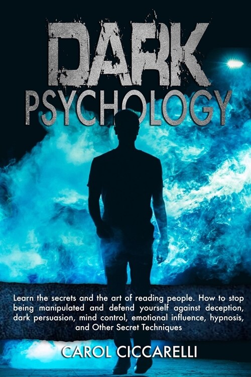 Dark Psychology: Learn the secrets and the Art of reading people. How to stop being manipulated and defend yourself against Deception, (Paperback)