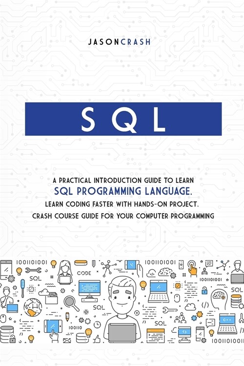 SQL: A Practical Introduction Guide to Learn Sql Programming Language. Learn Coding Faster with Hands-On Project. Crash Cou (Paperback)