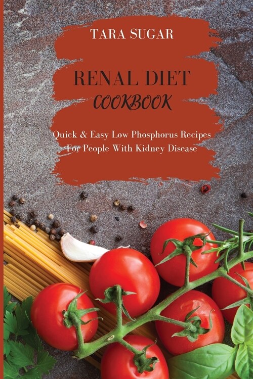 Renal Diet Cookbook: Quick E Easy Low Phosphorus Recipes for People with Kidney Disease (Paperback)