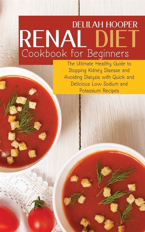 Renal Diet Cookbook for Beginners: The Ultimate Healthy Guide to Stopping Kidney Disease and Avoiding Dialysis with Quick and Delicious Low Sodium and (Hardcover)