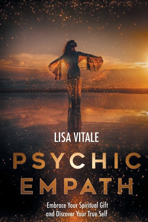 Psychic Empath: Embrace Your Spiritual Gift and Discover Your True Self (Paperback)