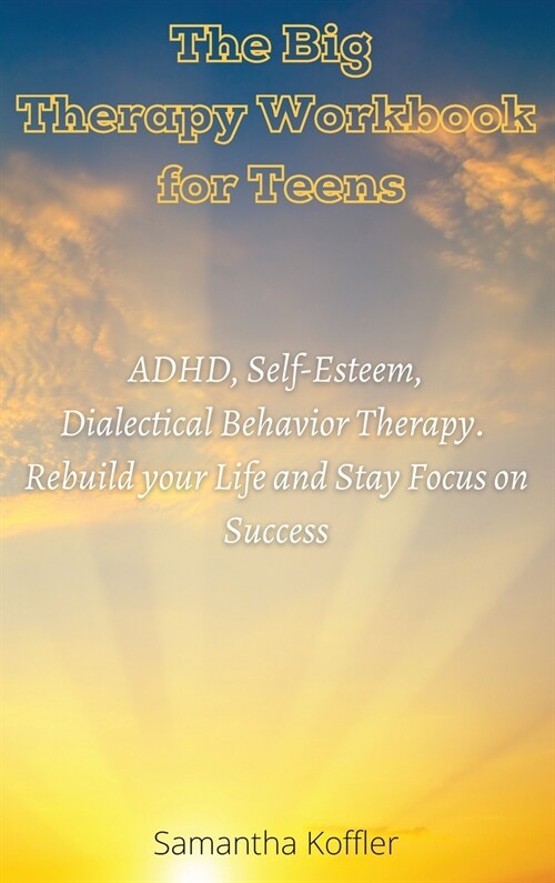 The Big Therapy Workbook for Teens: ADHD, Self-Esteem, and Dialectical Behavior Therapy. Rebuild your Life and Stay Focus on Success (Hardcover)