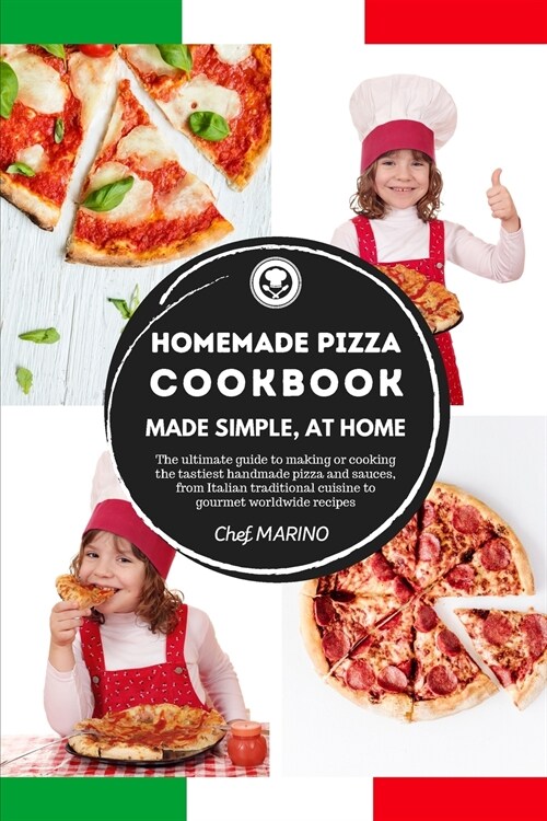 HOMEMADE PIZZA COOKBOOK Made Simple, at Home - The ultimate Guide to Making or Cooking the Tastiest Handmade Pizza and Sauces, from Italian Traditiona (Paperback)