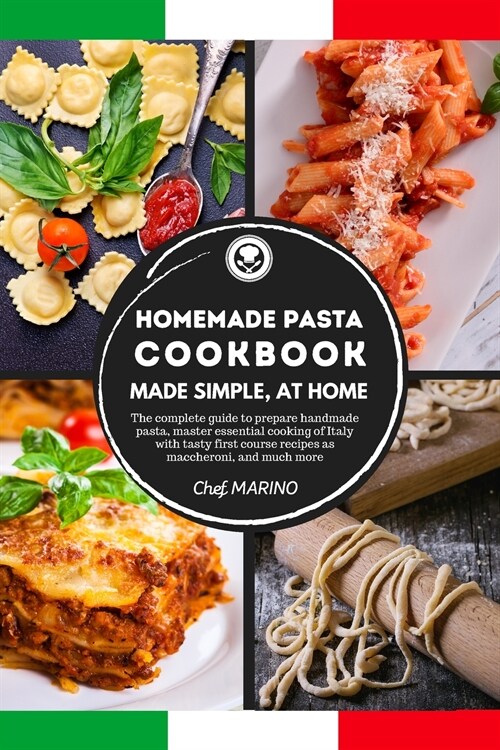 HOMEMADE PASTA COOKBOOK Made Simple, at Home. The Complete Guide to Preparing Handmade Pasta, Master the Essential Cooking of Italy with Tasty First C (Paperback)