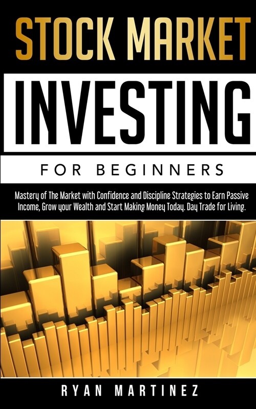 Stock Market Investing for Beginners: Mastery of The Market with Confidence and Discipline Strategies to Earn Passive Income, Grow your Wealth and Sta (Paperback)