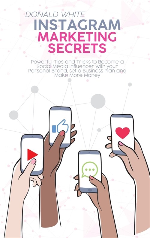 Instagram Marketing Secrets: Powerful Tips and Tricks to Become a Social Media Influencer with your Personal Brand, set a Business Plan and Make Mo (Hardcover)