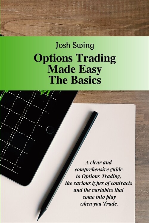 Options Trading Made Easy The Basics: A clear and comprehensive guide to Options Trading, the various types of contracts and the variables that come i (Paperback)