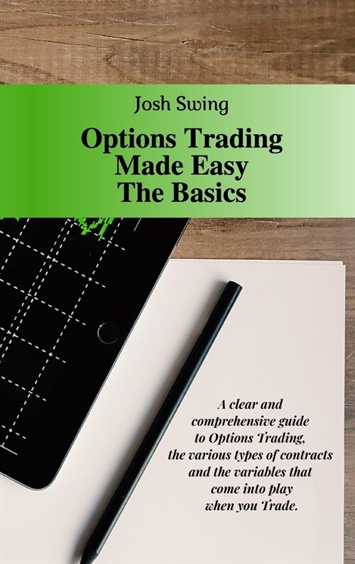 Options Trading Made Easy The Basics: A clear and comprehensive guide to Options Trading, the various types of contracts and the variables that come i (Hardcover)