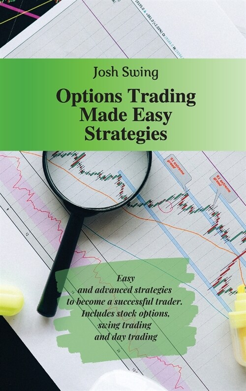 Options Trading Made Easy Strategies: Easy and advanced strategies to become a successful trader. Includes stock options, swing trading and day tradin (Hardcover)