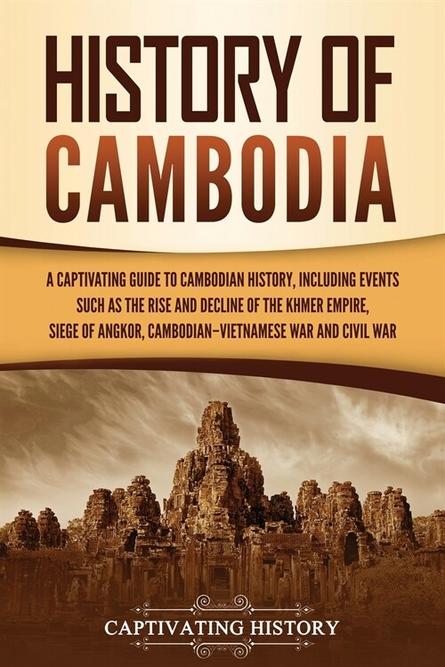 History of Cambodia: A Captivating Guide to Cambodian History, Including Events Such as the Rise and Decline of the Khmer Empire, Siege of (Paperback)