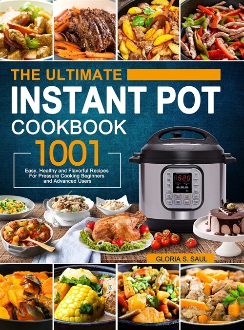 The Ultimate Instant Pot Cookbook: 1001 Easy, Healthy and Flavorful Recipes For Every Model of Instant Pot and For Beginners and Advanced Users (Hardcover)