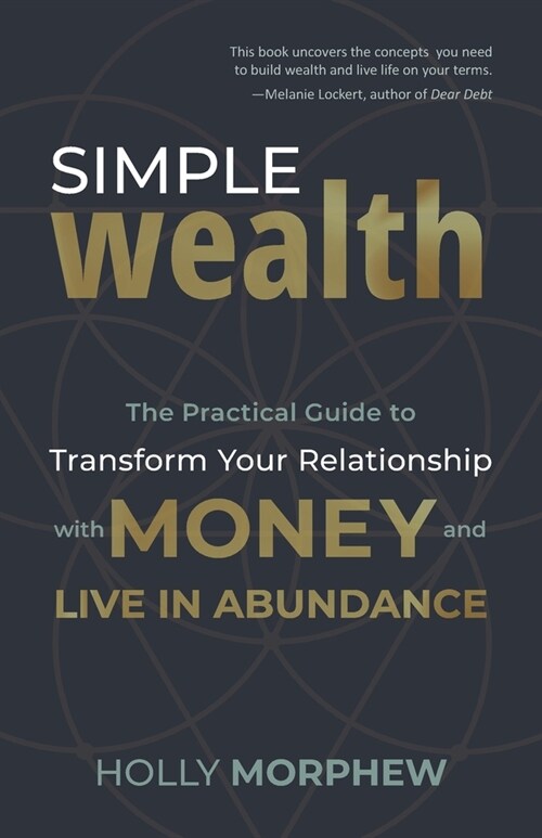 Simple Wealth: The Practical Guide to Transform Your Relationship with Money and Live in Abundance (Paperback)