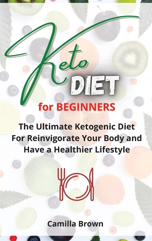 Keto Diet for Beginners: The Ultimate Ketogenic Diet For Reinvigorate Your Body and Have a Healthier Lifestyle (Hardcover)