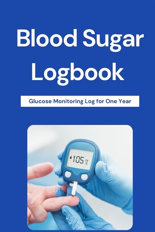 Blood Sugar Logbook: Useful Diabetic Diary, 6x9 logbook for blood sugar levels and notes. Glucose Monitoring Log for One Year. Daily Diabet (Paperback)