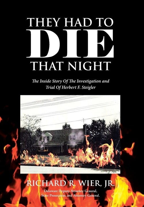 They Had to Die That Night: The Inside Story Of The Investigation and Trial Of Herbert F. Steigler (Hardcover)
