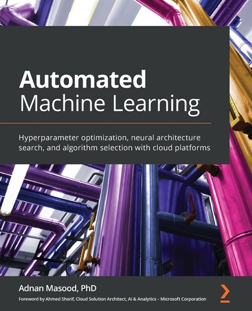 Automated Machine Learning : Hyperparameter optimization, neural architecture search, and algorithm selection with cloud platforms (Paperback)