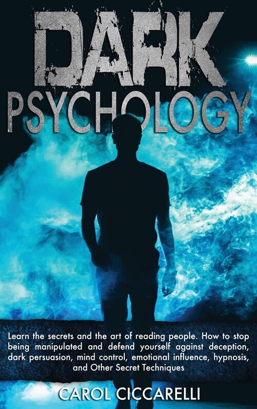 Dark Psychology: Learn the secrets and the Art of reading people. How to stop being manipulated and defend yourself against Deception, (Hardcover)