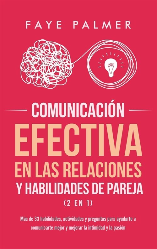 Comunicaci? Efectiva en las Relaciones y Habilidades de Pareja (2 en 1): M? de 33 habilidades, actividades y preguntas para ayudarte a comunicarte m (Hardcover)