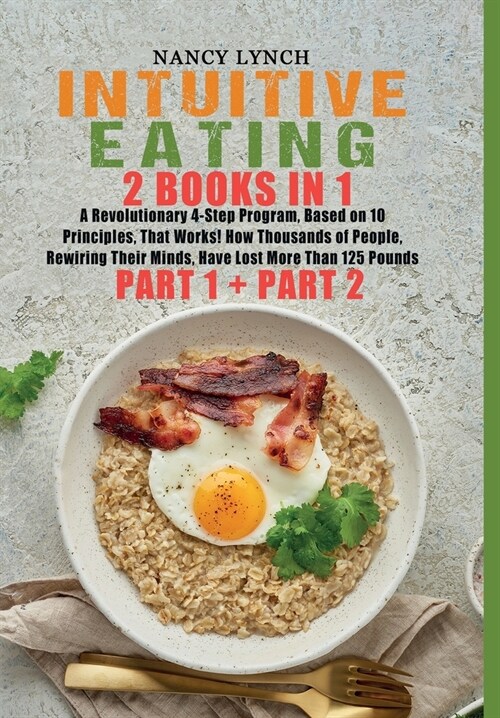 Intuitive Eating: 2 Books in 1: A Revolutionary 4-Step Program, Based on 10 Principles, That Works! How Thousands of People, Rewiring Th (Hardcover)